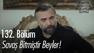 Savaş bitmiştir beyler! - Eşkıya Dünyaya Hükümdar Olmaz 132. Bölüm