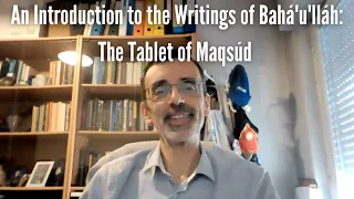 An Introduction to the Writings of Bahá'u'lláh: The Tablet of Maqsúd
