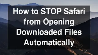 How to Stop Safari from Opening Downloaded Files Automatically 2021