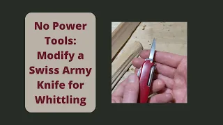 Modify a Swiss Army Knife for Whittling: No Power Tools Edition