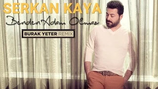 Serkan Kaya - Benden Adam Olmaz - ( Burak Yeter Remix )