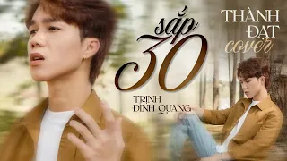 SẮP 30 - Trịnh Đình Quang || THÀNH ĐẠT COVER | Vậy là phải lớn lên rồi, tự mình gánh vác cuộc đời...