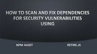 How to Scan, Analyze and Fix Security Vulnerabilities using NPM AUDIT & Retire.js.