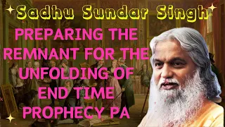 Sadhu Sundar Singh II Preparing the Remnant for the Unfolding of End Time Prophecy Pa