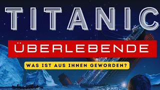 TITANIC - WIE HABEN SIE DAS ÜBERLEBT / WAS IST AUS IHNEN GEWORDEN?