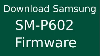 How To Download Samsung Galaxy NOTE 10.1 SM-P602 Stock Firmware (Flash File) For Update Device