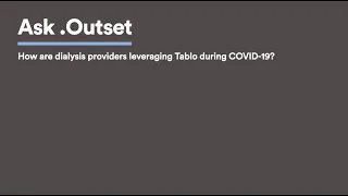 Ask Outset: How are dialysis providers leveraging Tablo during COVID-19?