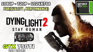 Dying Light 2 | GTX 750 ti + i5 4460 | 16GB RAM | 1080P , 720P , 1024X768 | LOW + AMD FSR !