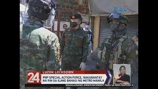 24 Oras:  PNP Special Action Force, nakabantay na rin sa ilang bahagi ng Metro Manila