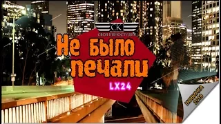 LX24 - Не было печали (ПРЕМЬЕРА 2018)