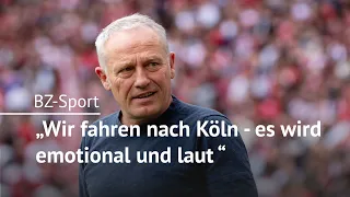 Christian Streich: „Wir fahren nach Köln - es wird emotional und laut“