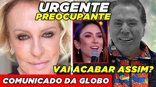 Chega noticia: na luta pela vida globo trás comunicado de Ana Maria Braga... Silvio santos preocupa.