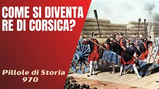 970- L'assurda storia del Regno di Corsica e dei suoi re [Pillole di Storia]