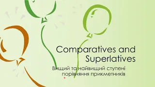 Comparatives and Superlatives Вищий та найвищий стурені порівняння прикметників