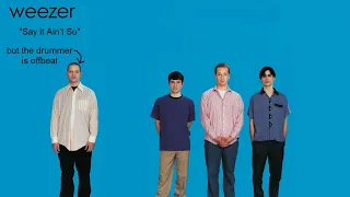 Weezer - Say It Ain't So, but the drums are offbeat