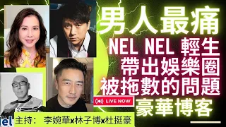 男人最痛  Nel Nel 輕生帶出娛樂圈被拖數的問題 | 豪華博客 |. 主持： 李婉華x林子博x杜挺豪