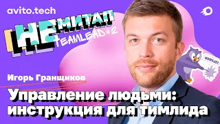 НЕмитап TeamLead#2 Игорь Гранщиков – Управление людьми: инструкция для тимлида