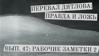 Перевал Дятлова: правда и ложь, вып. 48: РАБОЧИЕ ЗАМЕТКИ 2