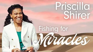 Fishing for Miracles • Priscilla Shirer