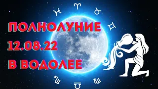 ПОЛНОЛУНИЕ 12.08.22 ИЗМЕНИТ ВСЕ, ОСОБЕННО У 4 ЗНАКОВ