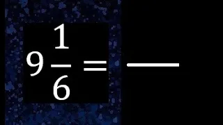 9 1/6 a fraccion impropia, convertir fracciones mixtas a impropia , 9 and 1/6 as a improper fraction