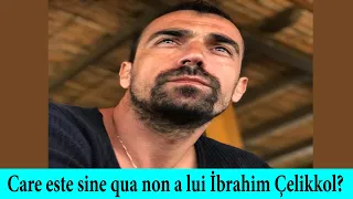 Care este sine qua non a lui İbrahim Çelikkol?