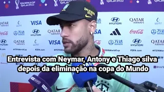 Entrevista com Neymar, Antony e Thiago silva depois da eliminação na copa do Mundo