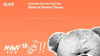 How to Foster Teens | Mom and Dad Are Fighting | Slate's parenting show Podcast