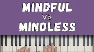 Mindful vs Mindless Piano Practice