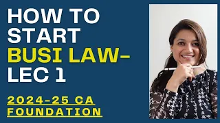 How To Start Preparing Business Law | Lecture 1 | CA Foundation Sept 24 / Jan 25 | ICAI