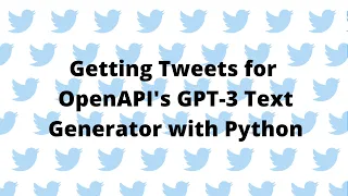 Getting Tweets for OpenAPI's GPT-3 Text Generator with Python