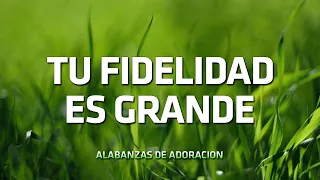 TU FIDELIDAD ES GRANDE - MUSICA DE ADORACIÓN PARA ORAR EN INTIMIDAD CON DIOS - ALABANZAS CRISTIANA