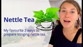 How to Make Nettle Tea - One of the Best Natural Herbal Drinks - 3 Ways to Prepare Nettle Tea