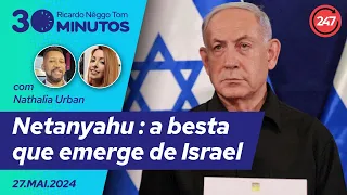 30 minutos, com Ricardo Nêggo Tom - Netanyahu: a besta que emerge de Israel 27.05.24