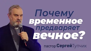 "Почему временное предваряет вечное?" - проповедь, пастор Сергей Тупчик, 26.09.2021.