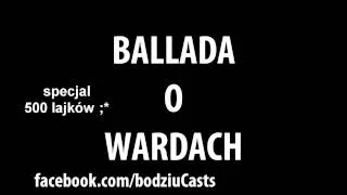 bodziuCasts - BALLADA O WARDACH - SPECJAL NA 500 LAJKÓW - fb.com/bodziuCasts