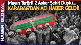 Azerbaycan'dan Acı Haber! Karabağ'da 2 Azerbaycan Askeri Şehit Düştü!