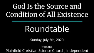 God Is the Source and Condition of All Existence — Sunday, July 5th, 2020 Roundtable
