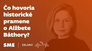 Čo hovoria historické pramene o Alžbete Báthory? (podcast Dejiny)