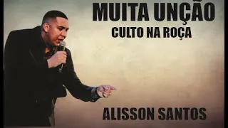 ALISSON SANTOS - MUITA UNÇÃO NO CULTO NA ROÇA