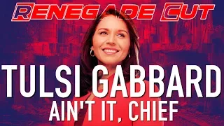 Tulsi Gabbard Ain't It, Chief | Renegade Cut