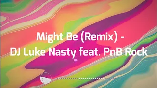 Might Be ( Remix ) • Dj Luke Nasty feat. PnB Rock