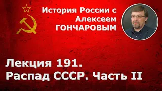 История России с Алексеем ГОНЧАРОВЫМ. Лекция 191. Раcпад СССР. Часть II