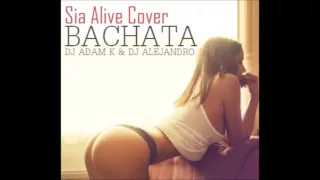 Sia - Alive *Cover* - DJ Adam K & DJ Alejandro (Bachata Remix)