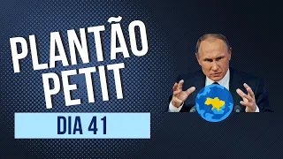 Plantão Petit - Dia 41 da guerra