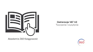 Deklaracje VAT UE - tworzenie i wysyłanie w programie 360 Księgowość