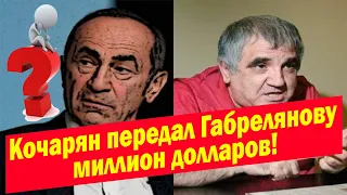 Кочарян передал Габрелянову миллион долларов! ЗАЧЕМ?