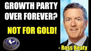 Growth Party Over Forever? NOT FOR GOLD! | Ross Beaty