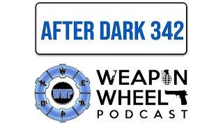 Weapon Wheel After Dark Episode 342