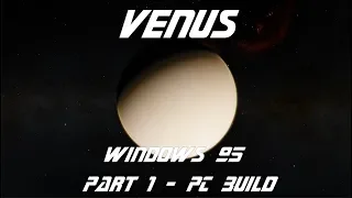 Venus - Windows 95 - PC Build - Part 1